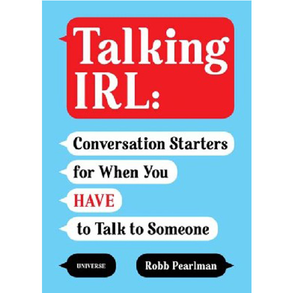 Talking Irl: Conversation Starters for When You Have to Talk to Someone / Pearlman Robb
Talking Irl: Conversation Starters for When You Have to Talk to Someone / Pearlman Robb