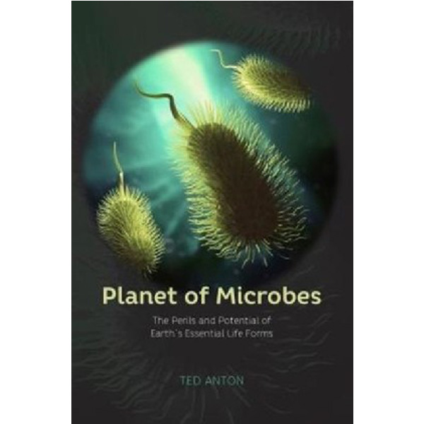 Planet of Microbes: The Perils and Potential of Earth's Essential Life Forms / Anton Ted
Planet of Microbes: The Perils and Potential of Earth's Essential Life Forms / Anton Ted