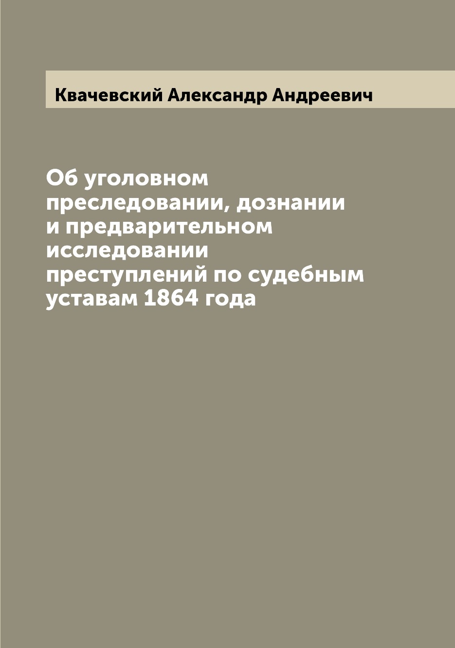 Книга Об уголовном преследовании, дознании и предварительном исследовании преступлений ...
Книга Об уголовном преследовании, дознании и предварительном исследовании преступлений ...