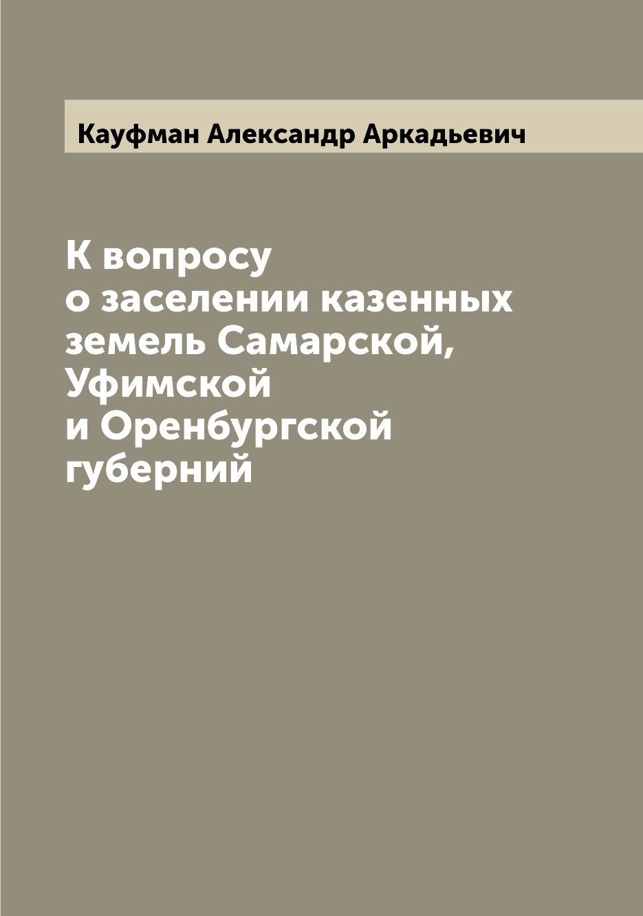 Книга К вопросу о заселении казенных земель Самарской, Уфимской и Оренбургской губерний
Книга К вопросу о заселении казенных земель Самарской, Уфимской и Оренбургской губерний
