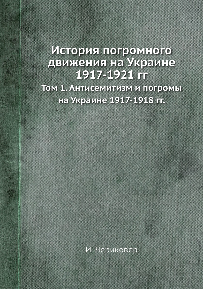 Книга История погромного движения на Украине 1917-1921 гг. Том 1. Антисемитизм и погром...
Книга История погромного движения на Украине 1917-1921 гг. Том 1. Антисемитизм и погром...