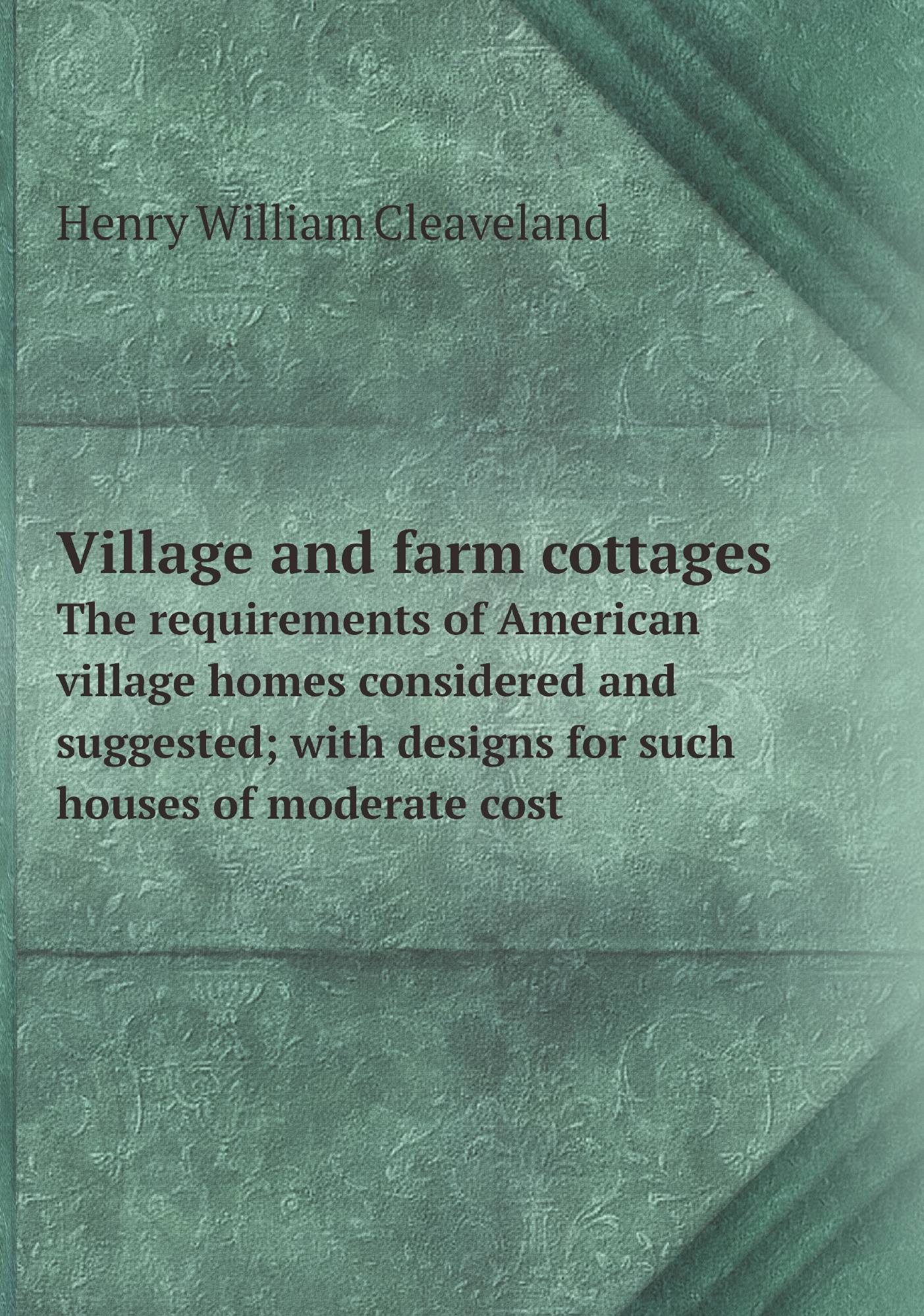 Village and farm cottages. The requirements of American village homes considered and sugge
Village and farm cottages. The requirements of American village homes considered and sugge