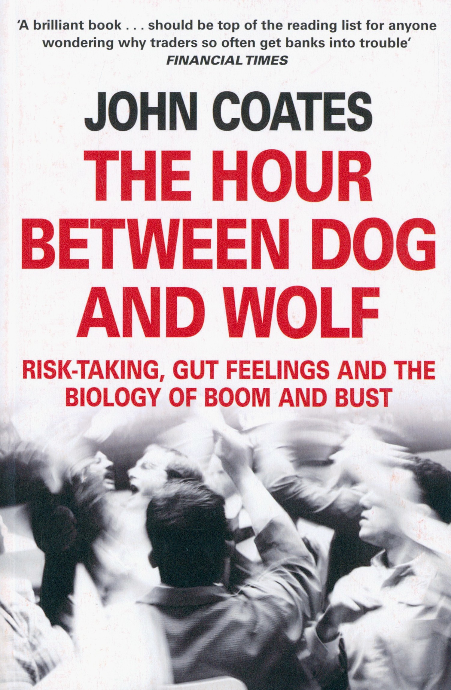 The Hour Between Dog and Wolf Risk-taking, Gut Feelings and the Biology of Boom and Bust
The Hour Between Dog and Wolf Risk-taking, Gut Feelings and the Biology of Boom and Bust