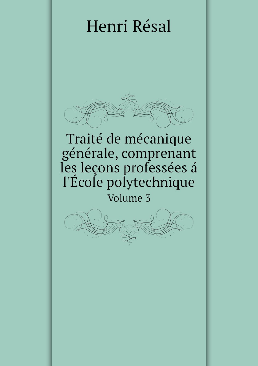 Traite de mecanique generale, comprenant les lecons professees a l'Ecole polytechnique
Traite de mecanique generale, comprenant les lecons professees a l'Ecole polytechnique