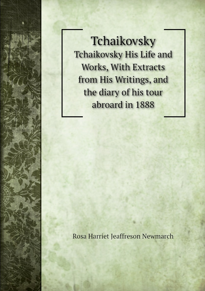 Tchaikovsky. His Life and Works, With Extracts from His Writings, and the diary
Tchaikovsky. His Life and Works, With Extracts from His Writings, and the diary