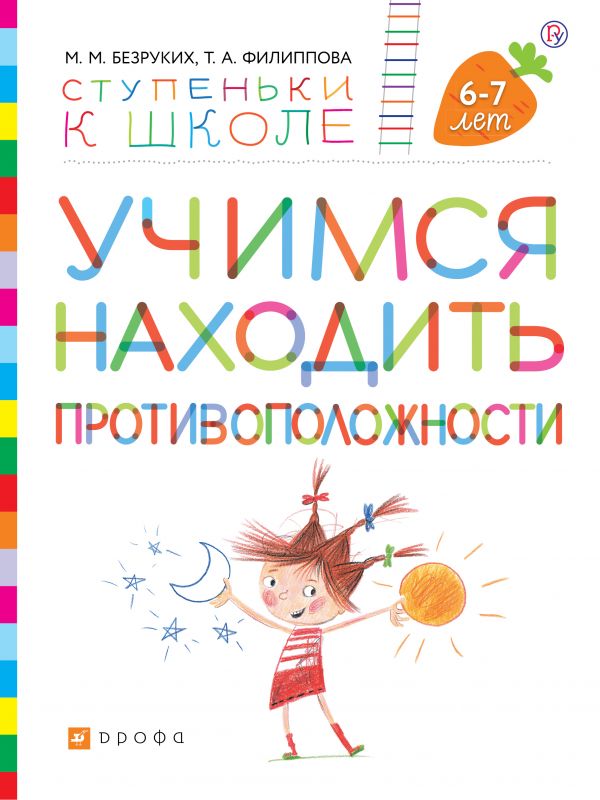 Учимся находить противоположности 6-7 лет Ступеньки к школе Безруких М.М., Филиппова Т.А.
Учимся находить противоположности 6-7 лет Ступеньки к школе Безруких М.М., Филиппова Т.А.