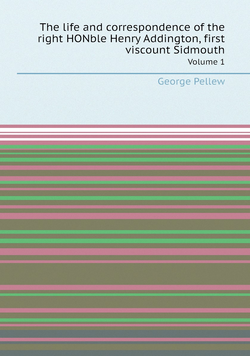 The life and correspondence of the right HONble Henry Addington, first viscount Sidmouth
The life and correspondence of the right HONble Henry Addington, first viscount Sidmouth