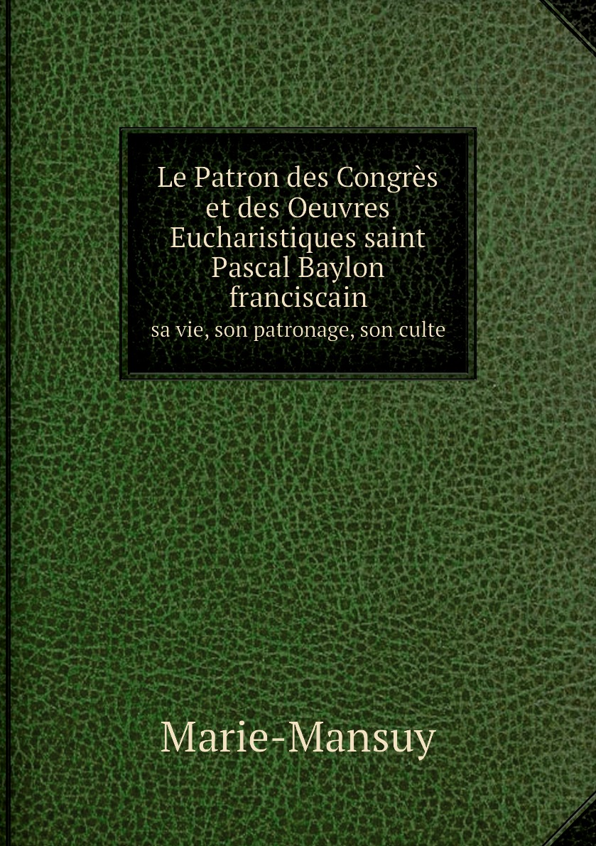 Le Patron des Congres et des Oeuvres Eucharistiques saint Pascal Baylon franciscain
Le Patron des Congres et des Oeuvres Eucharistiques saint Pascal Baylon franciscain