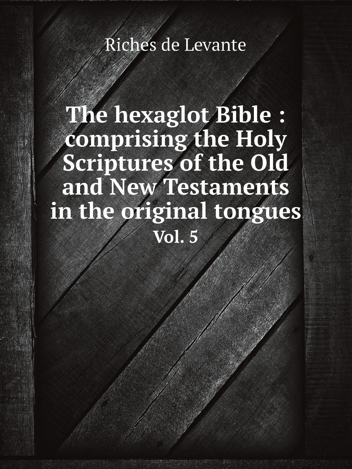 The hexaglot Bible :comprising the Holy Scriptures of the Old and New Testaments
The hexaglot Bible :comprising the Holy Scriptures of the Old and New Testaments