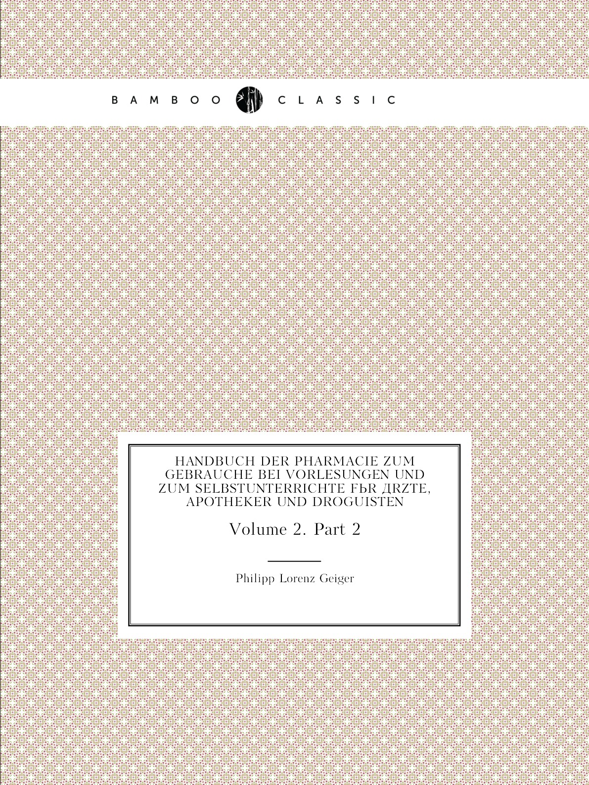 Handbuch der Pharmacie zum Gebrauche bei Vorlesungen und zum Selbstunterrichte fur Arzte
Handbuch der Pharmacie zum Gebrauche bei Vorlesungen und zum Selbstunterrichte fur Arzte