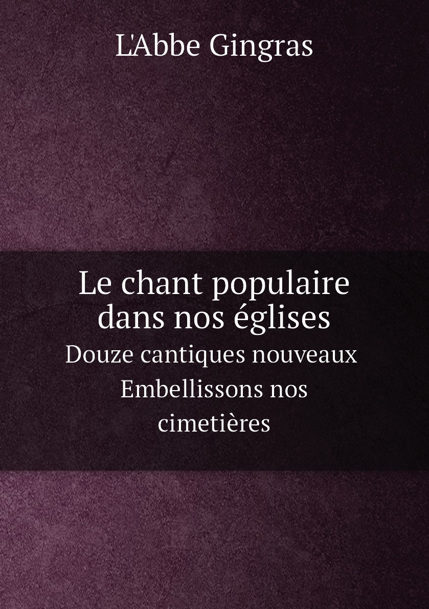 Le chant populaire dans nos eglises. Douze cantiques nouveaux. Embellissons nos cimetieres
Le chant populaire dans nos eglises. Douze cantiques nouveaux. Embellissons nos cimetieres