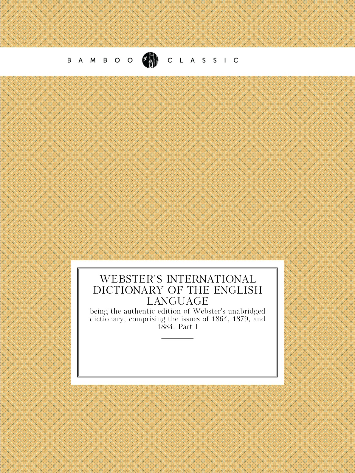 Webster's International Dictionary of the English Language :being the authentic edition
Webster's International Dictionary of the English Language :being the authentic edition