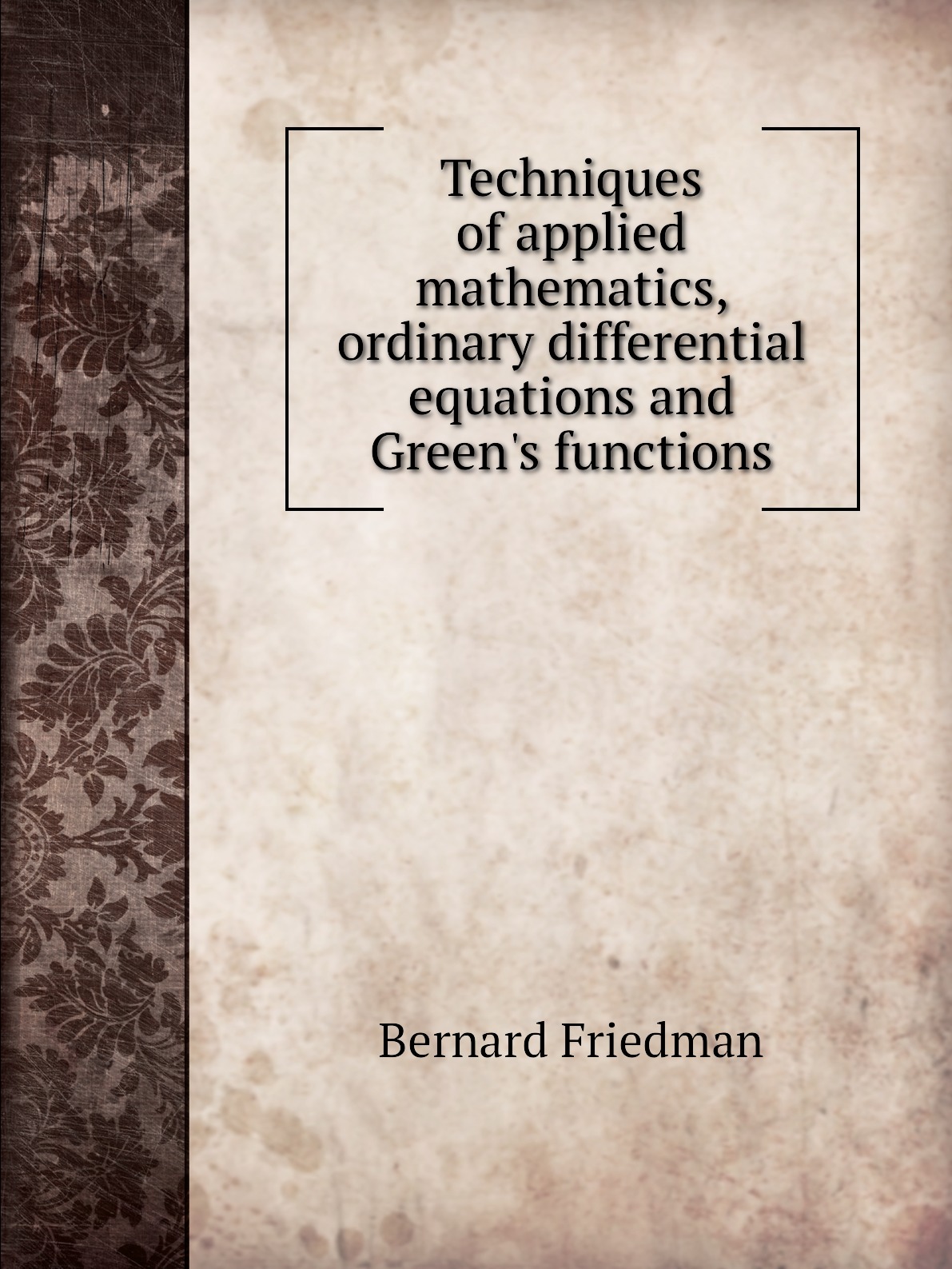 Techniques of applied mathematics, ordinary differential equations and Green's functions
Techniques of applied mathematics, ordinary differential equations and Green's functions