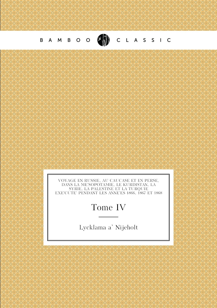 Voyage en Russie, au Caucase et en Perse, dans la Mesopotamie, le Kurdistan, la Syrie
Voyage en Russie, au Caucase et en Perse, dans la Mesopotamie, le Kurdistan, la Syrie