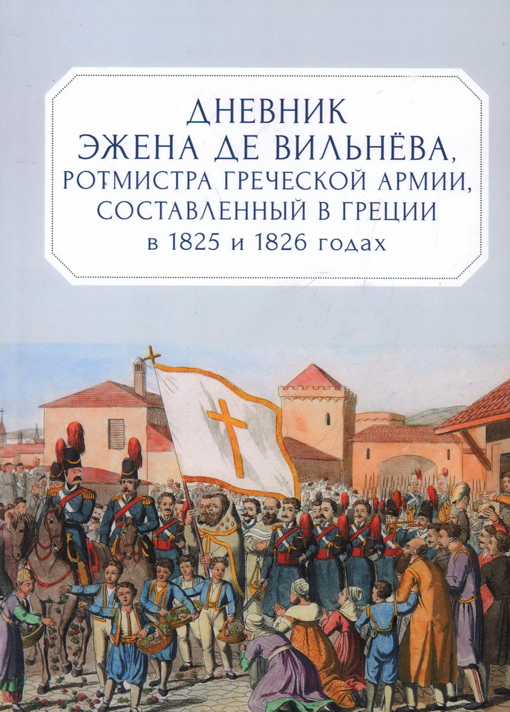 Дневник Эжена де Вильнева, ротмистра Греческой армии, составленный в Греции 1825 и 1826, МЕМУАРЫ, БИОГРАФИИ
Дневник Эжена де Вильнева, ротмистра Греческой армии, составленный в Греции 1825 и 1826, МЕМУАРЫ, БИОГРАФИИ