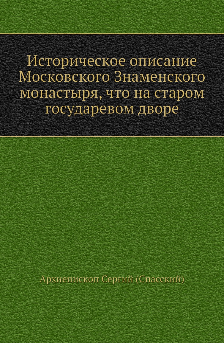 Книга Историческое описание Московского Знаменского монастыря, что на старом государевом …
Книга Историческое описание Московского Знаменского монастыря, что на старом государевом …