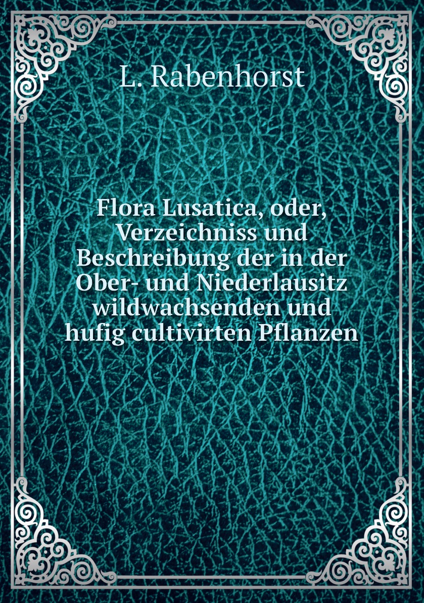 Flora Lusatica, oder, Verzeichniss und Beschreibung der in der Ober- und Niederlausitz
Flora Lusatica, oder, Verzeichniss und Beschreibung der in der Ober- und Niederlausitz