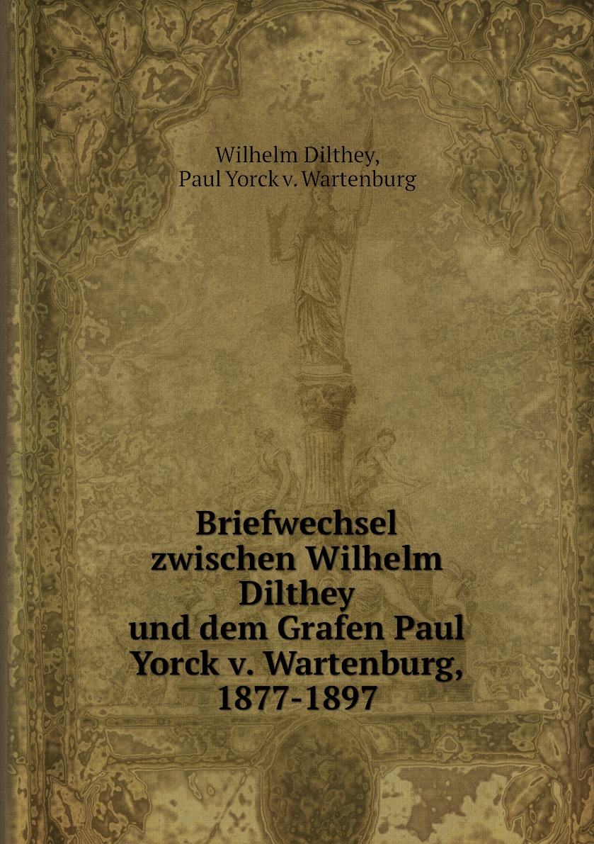 Briefwechsel zwischen Wilhelm Dilthey und dem Grafen Paul Yorck v. Wartenburg, 1877-1897
Briefwechsel zwischen Wilhelm Dilthey und dem Grafen Paul Yorck v. Wartenburg, 1877-1897