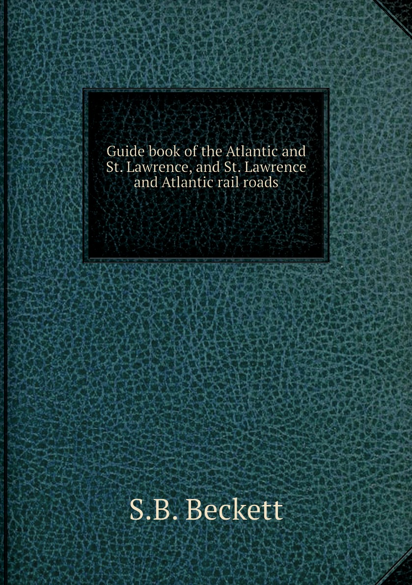 Guide book of the Atlantic and St. Lawrence, and St. Lawrence and Atlantic rail roads
Guide book of the Atlantic and St. Lawrence, and St. Lawrence and Atlantic rail roads