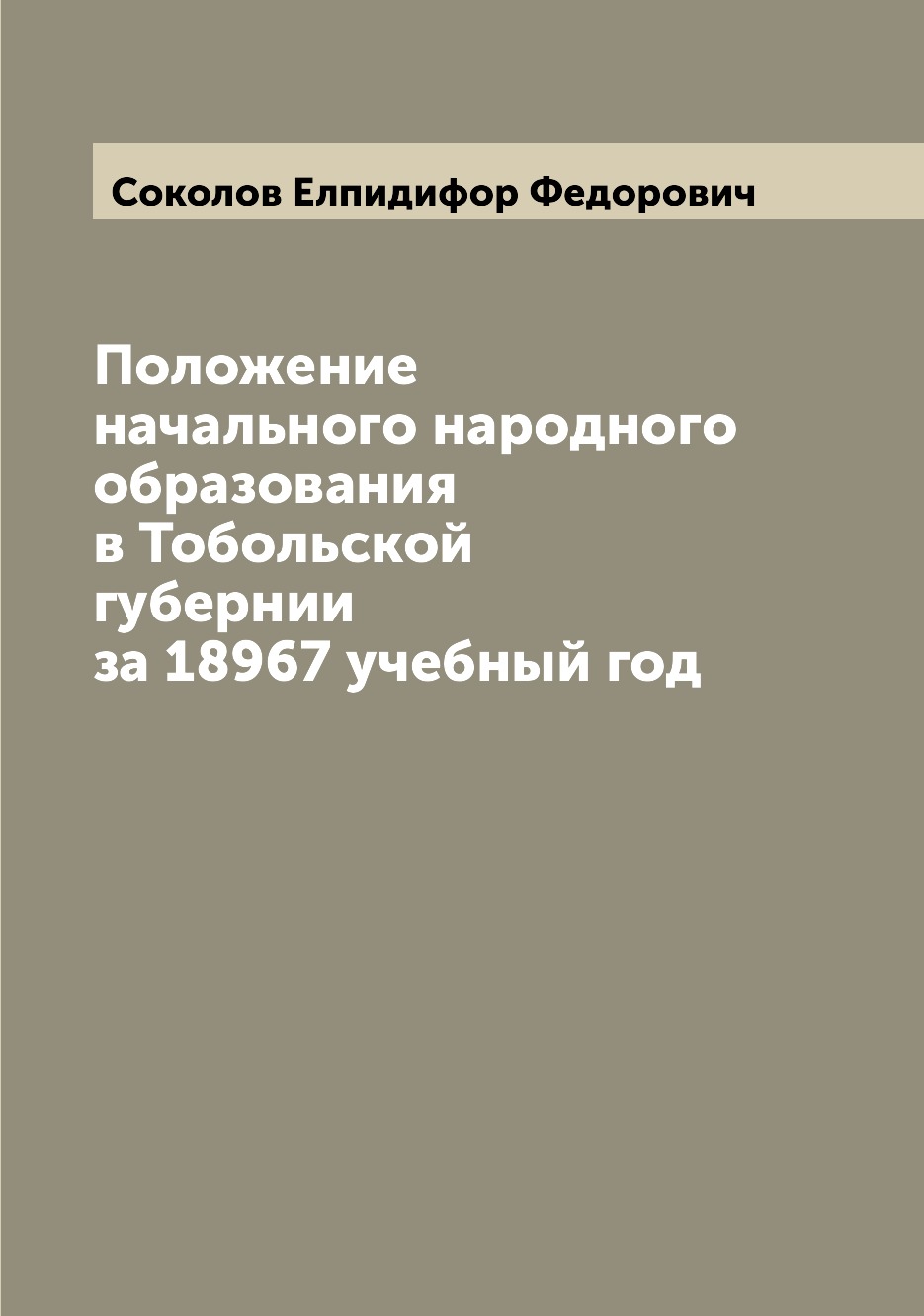 Книга Положение начального народного образования в Тобольской губернии за 18967 учебный...
Книга Положение начального народного образования в Тобольской губернии за 18967 учебный...