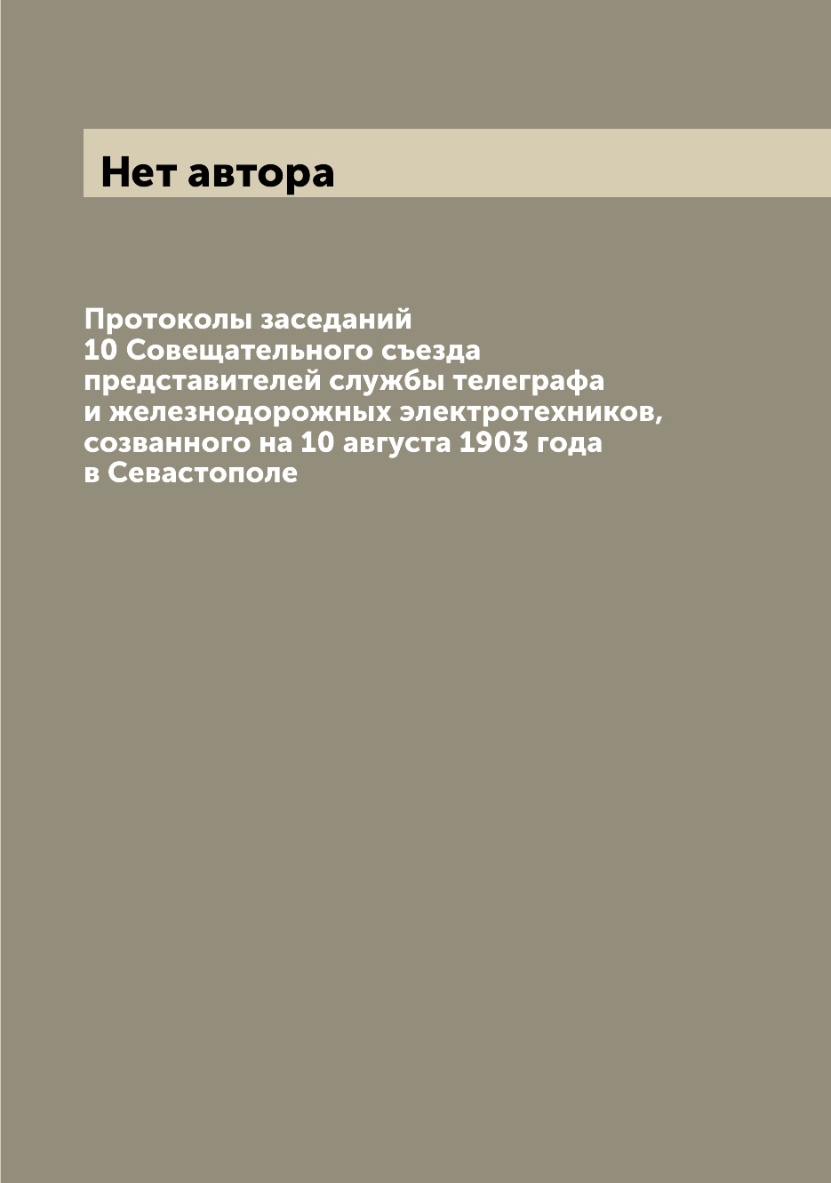 Книга Протоколы заседаний 10 Совещательного съезда представителей службы телеграфа и же...
Книга Протоколы заседаний 10 Совещательного съезда представителей службы телеграфа и же...