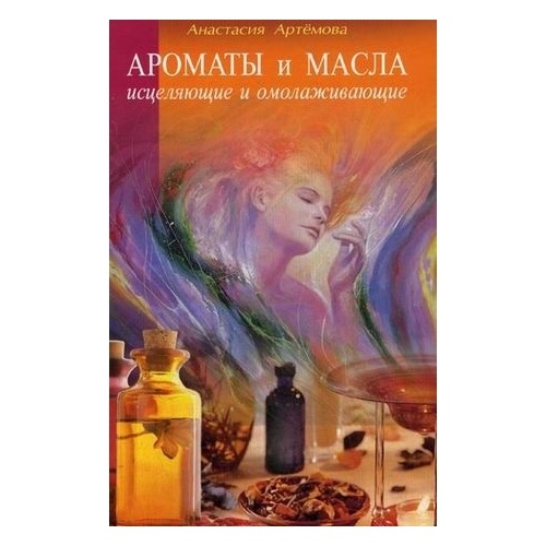 Диля Ароматы и масла исцеляющие и омолаживающие., Ароматы и масла исцеляющие и омолаживающие. 2016 год, Артемова А.
Диля Ароматы и масла исцеляющие и омолаживающие., Ароматы и масла исцеляющие и омолаживающие. 2016 год, Артемова А.