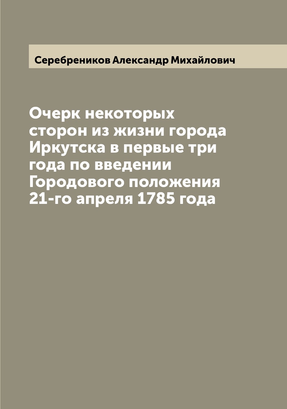 Книга Очерк некоторых сторон из жизни города Иркутска в первые три года по введении Гор...
Книга Очерк некоторых сторон из жизни города Иркутска в первые три года по введении Гор...