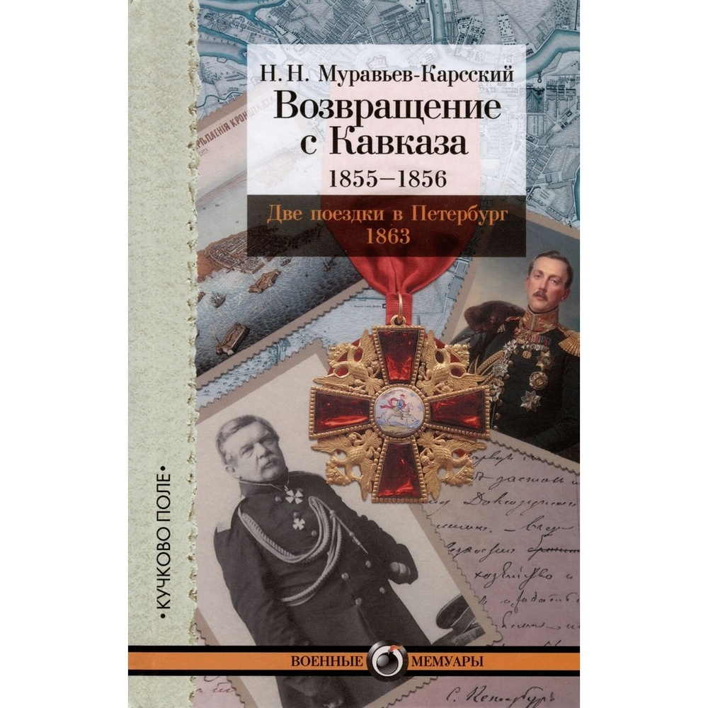 Кучково поле Возвращение с Кавказа. 1855-1856. Две поездки в Петербург 1863., Возвращение с Кавказа. 1855-1856. Две поездки в Петербург 1863. 2022 год, Муравьев-Карсский
Кучково поле Возвращение с Кавказа. 1855-1856. Две поездки в Петербург 1863., Возвращение с Кавказа. 1855-1856. Две поездки в Петербург 1863. 2022 год, Муравьев-Карсский