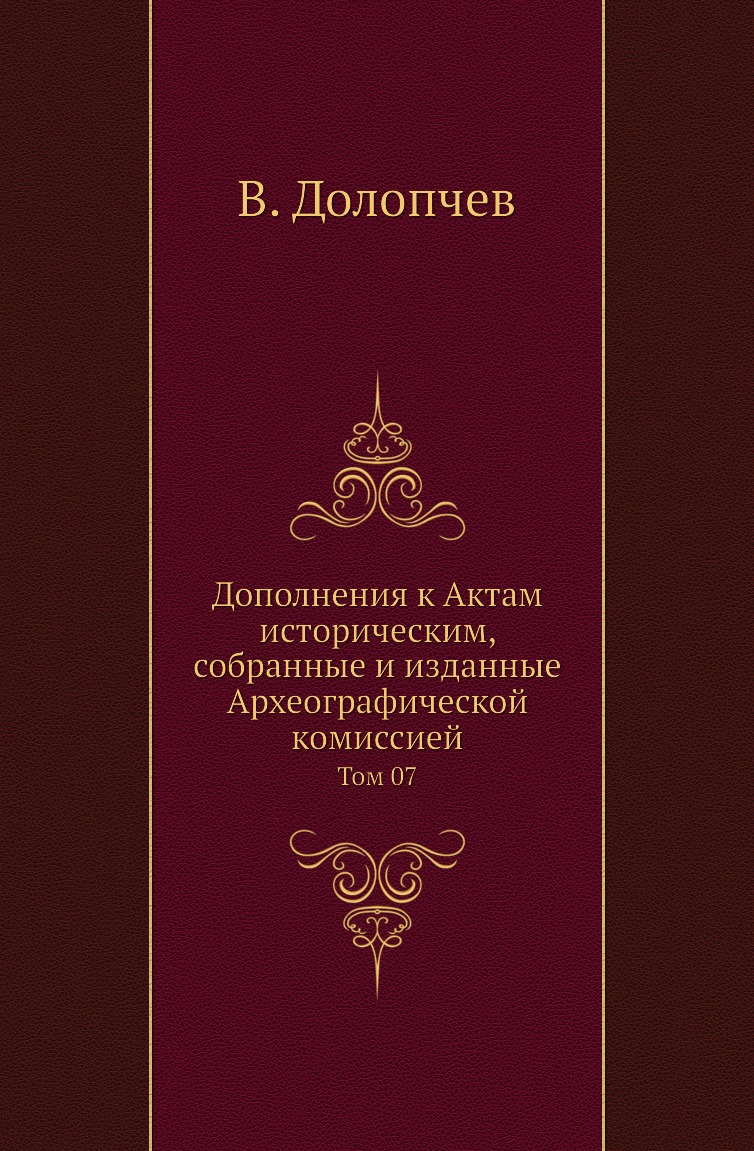 Книга Дополнения к Актам историческим, собранные и изданные Археографической комиссией....
Книга Дополнения к Актам историческим, собранные и изданные Археографической комиссией....
