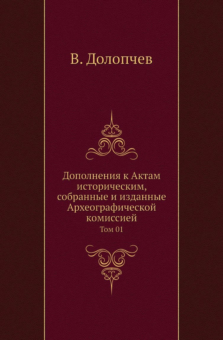 Книга Дополнения к Актам историческим, собранные и изданные Археографической комиссией....
Книга Дополнения к Актам историческим, собранные и изданные Археографической комиссией....