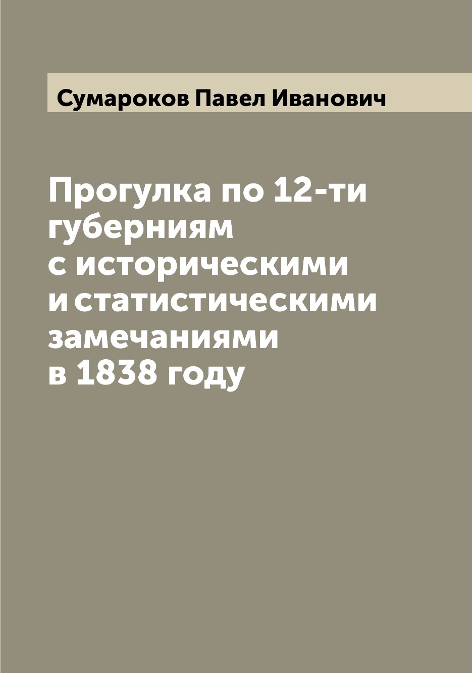 Книга Прогулка по 12-ти губерниям с историческими и статистическими замечаниями в 1838 ...
Книга Прогулка по 12-ти губерниям с историческими и статистическими замечаниями в 1838 ...