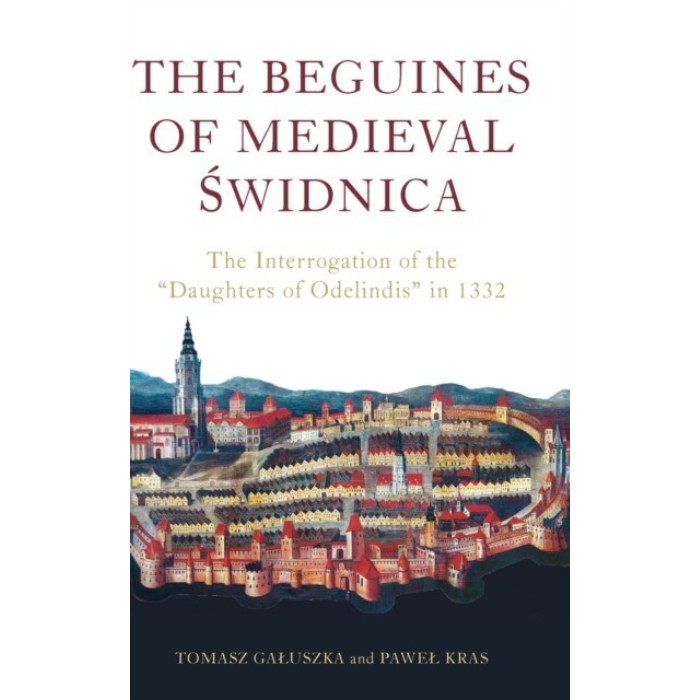 The Beguines of Medieval Swidnica: The Interrogation of the Daughters of Odelindis in 1332
The Beguines of Medieval Swidnica: The Interrogation of the Daughters of Odelindis in 1332