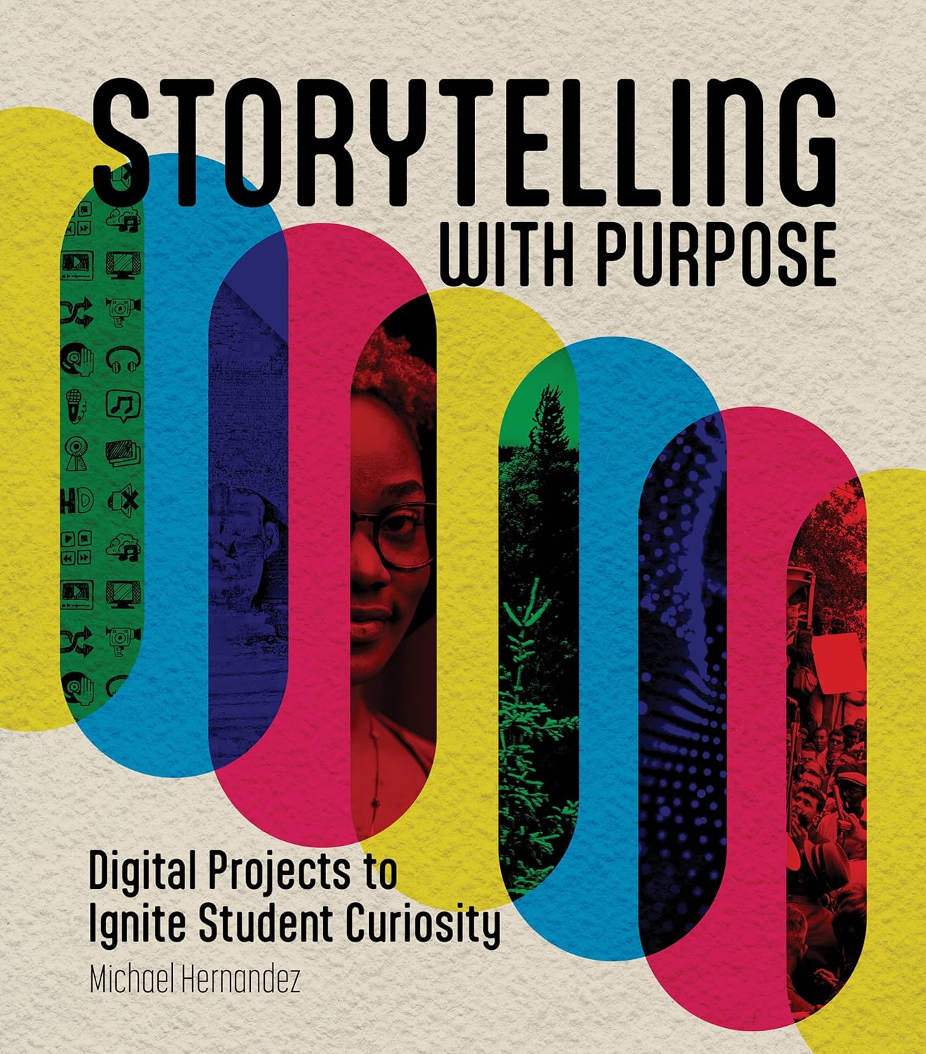 Storytelling with Purpose: Digital Projects to Ignite Student Curiosity. Michael Hernandez
Storytelling with Purpose: Digital Projects to Ignite Student Curiosity. Michael Hernandez