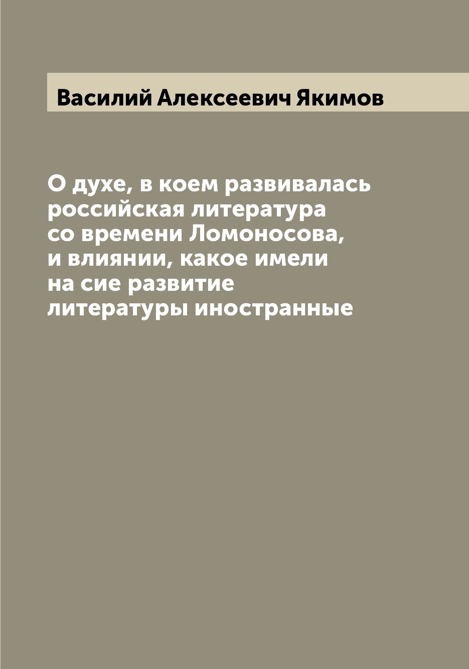 Книга О духе, в коем развивалась российская литература со времени Ломоносова, и влиянии...
Книга О духе, в коем развивалась российская литература со времени Ломоносова, и влиянии...
