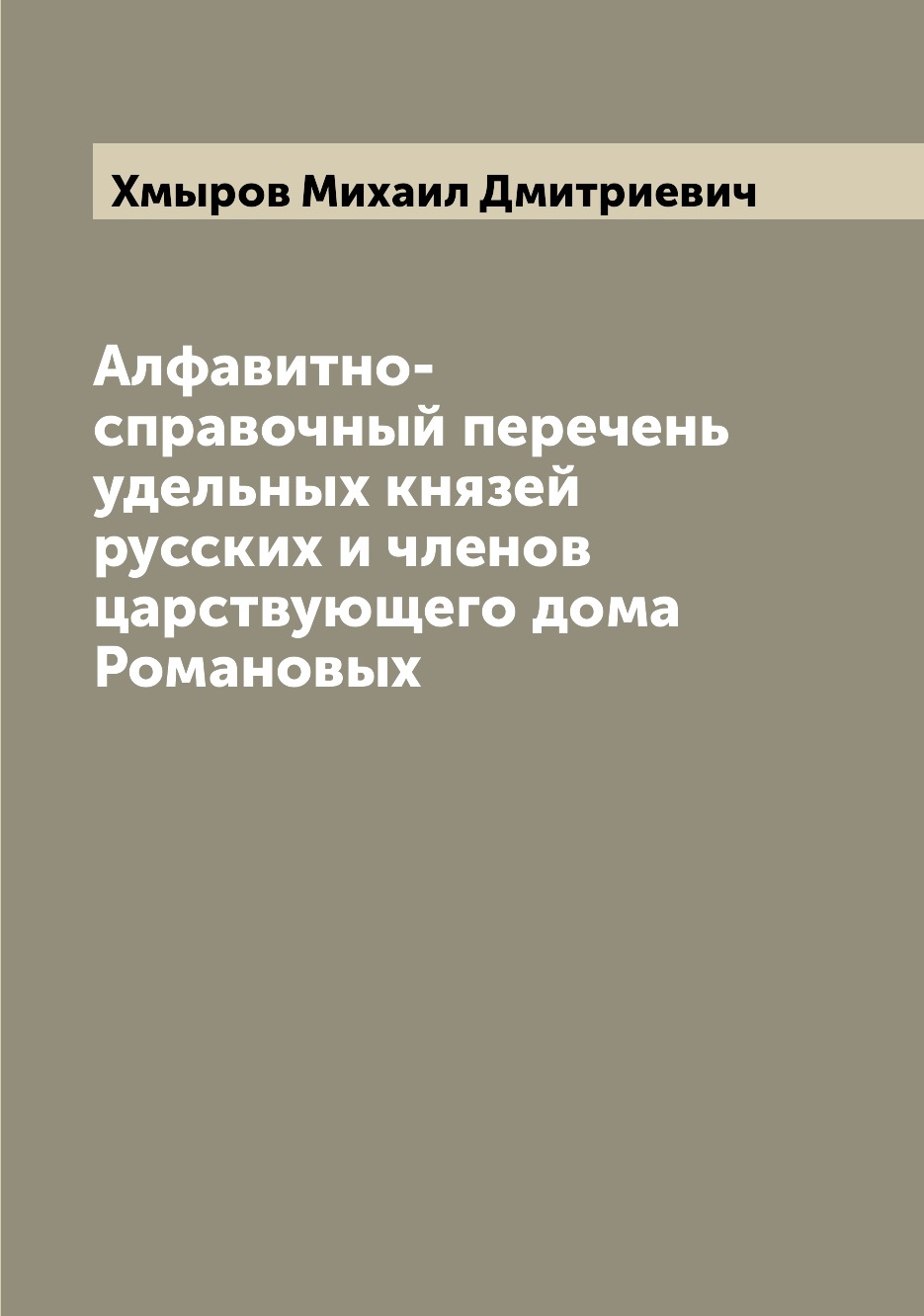 Книга Алфавитно-справочный перечень удельных князей русских и членов царствующего дома ...
Книга Алфавитно-справочный перечень удельных князей русских и членов царствующего дома ...