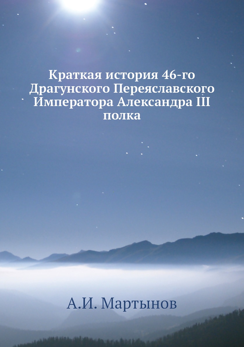 Книга Краткая история 46-го Драгунского Переяславского Императора Александра III полка
Книга Краткая история 46-го Драгунского Переяславского Императора Александра III полка