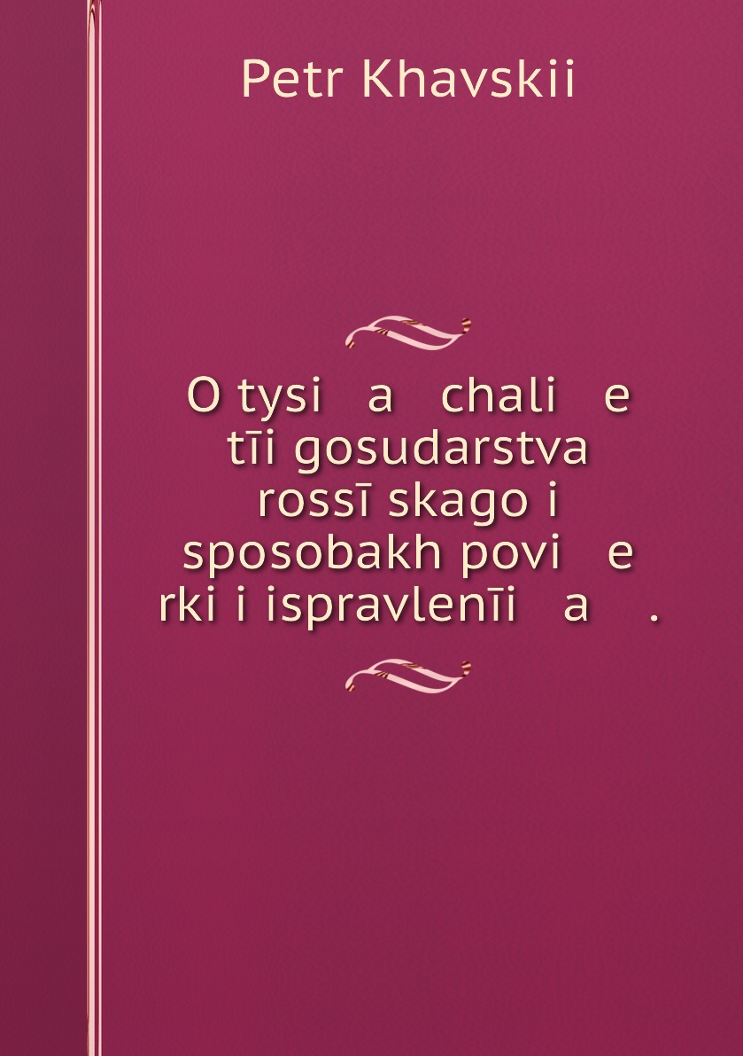 Книга O tysi a chali e tii gosudarstva rossiiskago i sposobakh povi e rki i ispravlenii...
Книга O tysi a chali e tii gosudarstva rossiiskago i sposobakh povi e rki i ispravlenii...