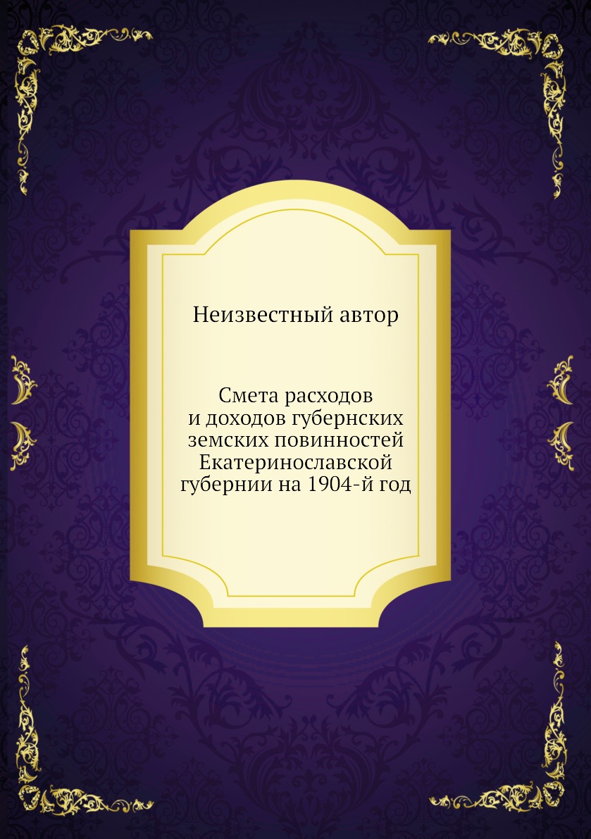 Книга Смета расходов и доходов губернских земских повинностей Екатеринославской губерни...
Книга Смета расходов и доходов губернских земских повинностей Екатеринославской губерни...