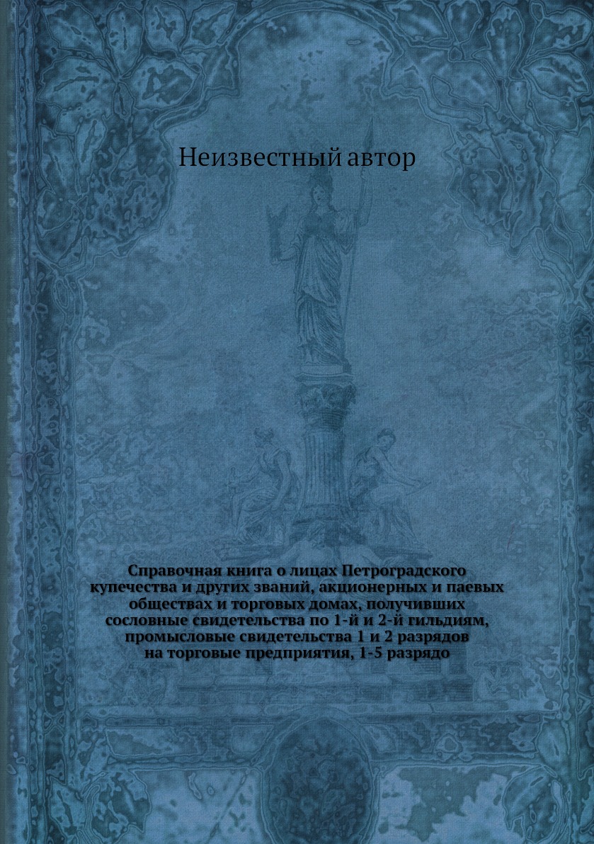 Книга Справочная книга о лицах Петроградского купечества и других званий, акционерных и...
Книга Справочная книга о лицах Петроградского купечества и других званий, акционерных и...