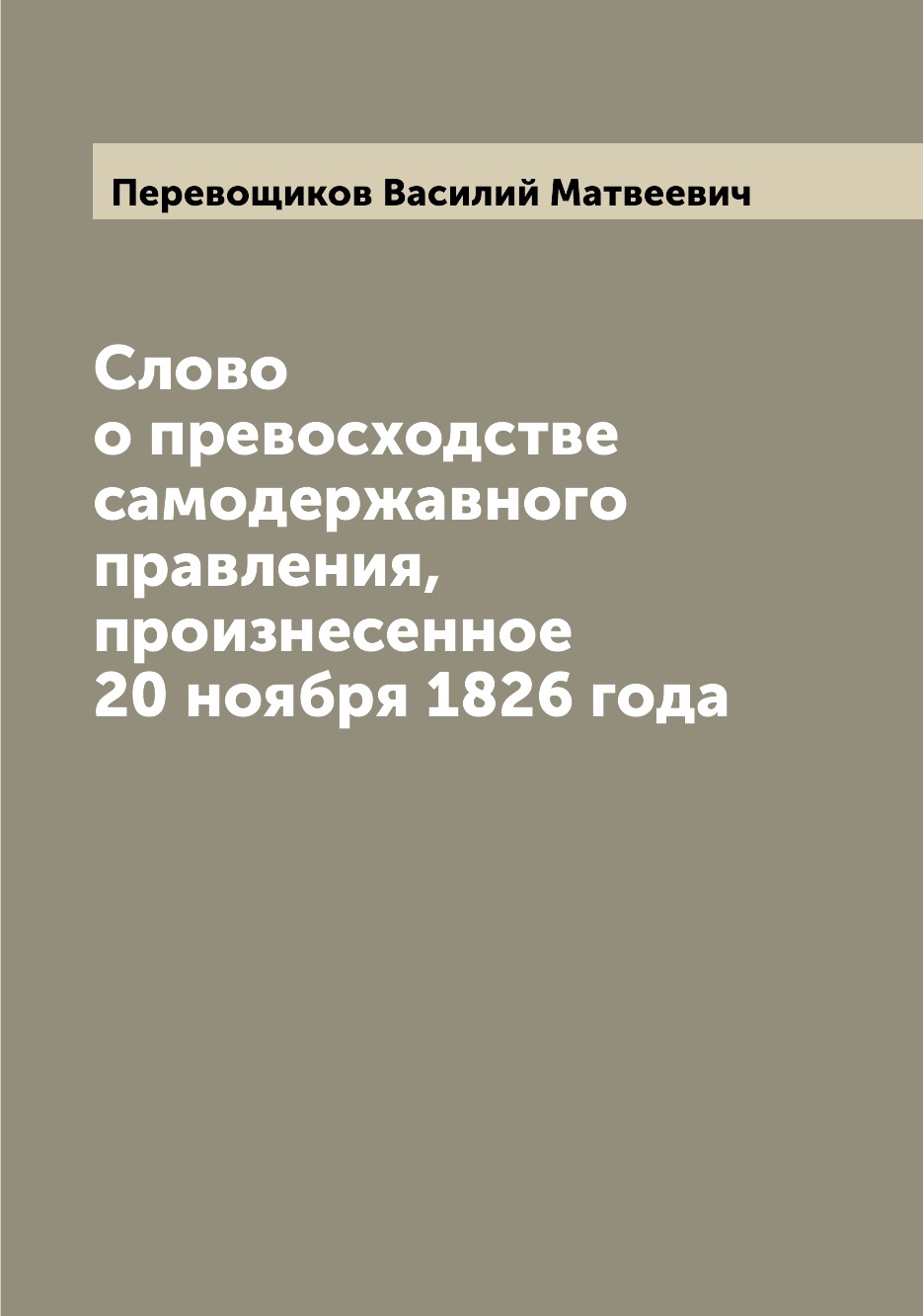 Слово о превосходстве самодержавного правления, произнесенное 20 ноября 1826 года
Слово о превосходстве самодержавного правления, произнесенное 20 ноября 1826 года