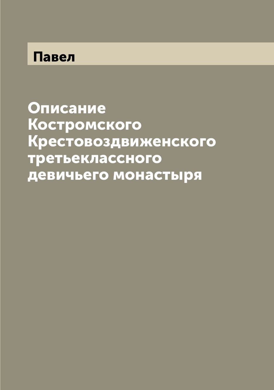 Книга Описание Костромского Крестовоздвиженского третьеклассного девичьего монастыря
Книга Описание Костромского Крестовоздвиженского третьеклассного девичьего монастыря