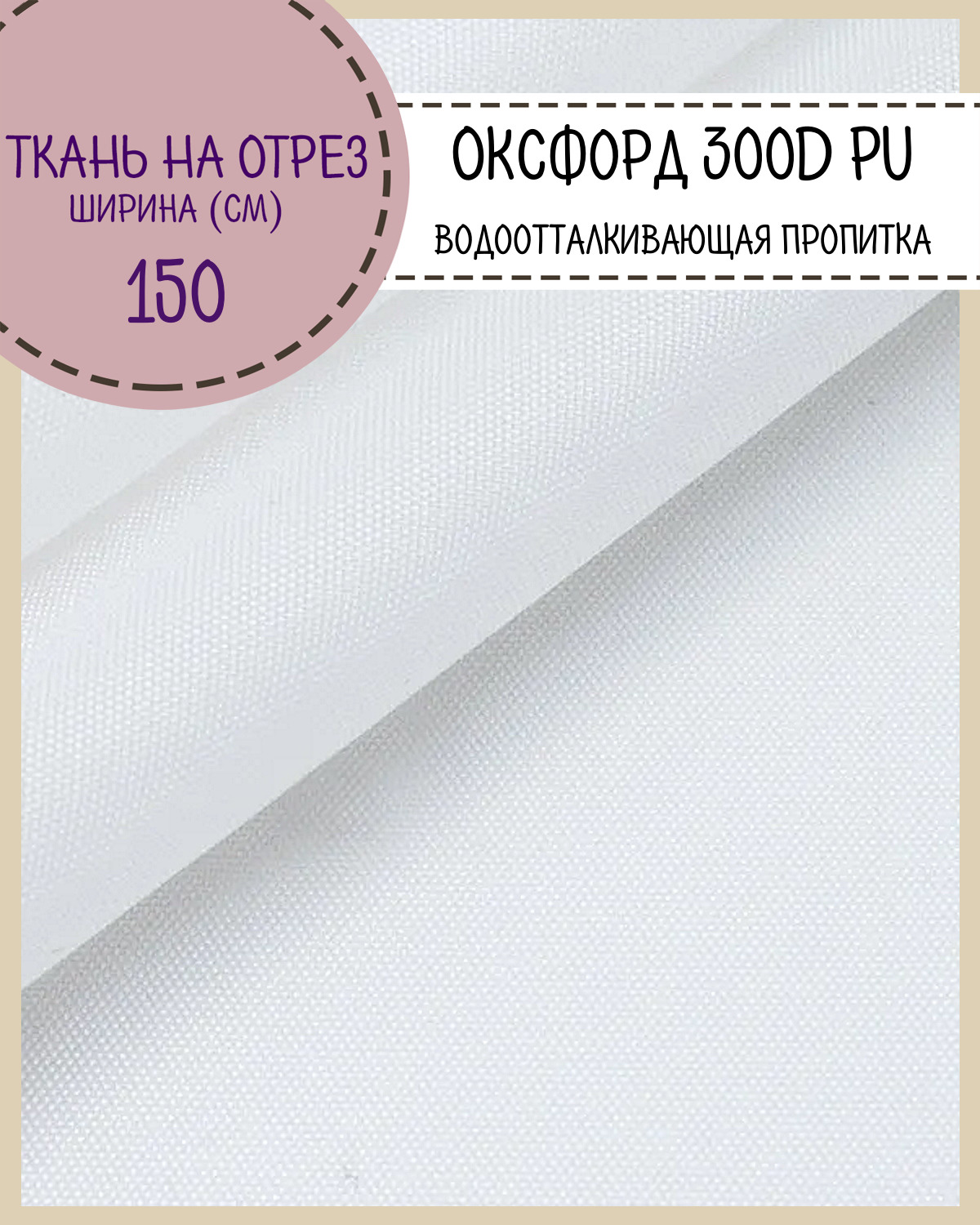 Ткань Оксфорд Любодом 300D PU водоотталкивающая, цв.белый, на отрез, 150х100 см, Оксфорд 300ПУЛД
Ткань Оксфорд Любодом 300D PU водоотталкивающая, цв.белый, на отрез, 150х100 см, Оксфорд 300ПУЛД