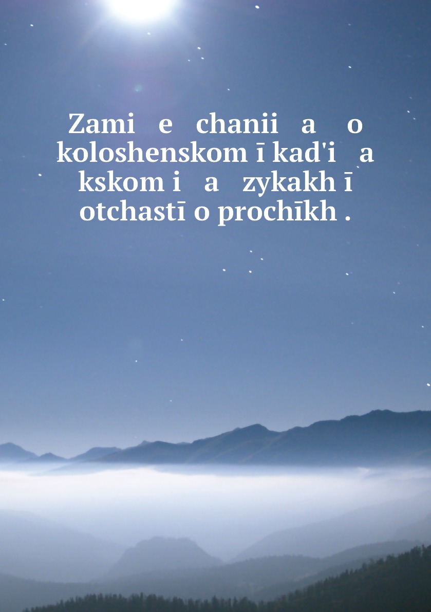 Книга Zami e chanii a o koloshenskom i kadi a kskom i a zykakh i otchasti o prochikh .
Книга Zami e chanii a o koloshenskom i kadi a kskom i a zykakh i otchasti o prochikh .