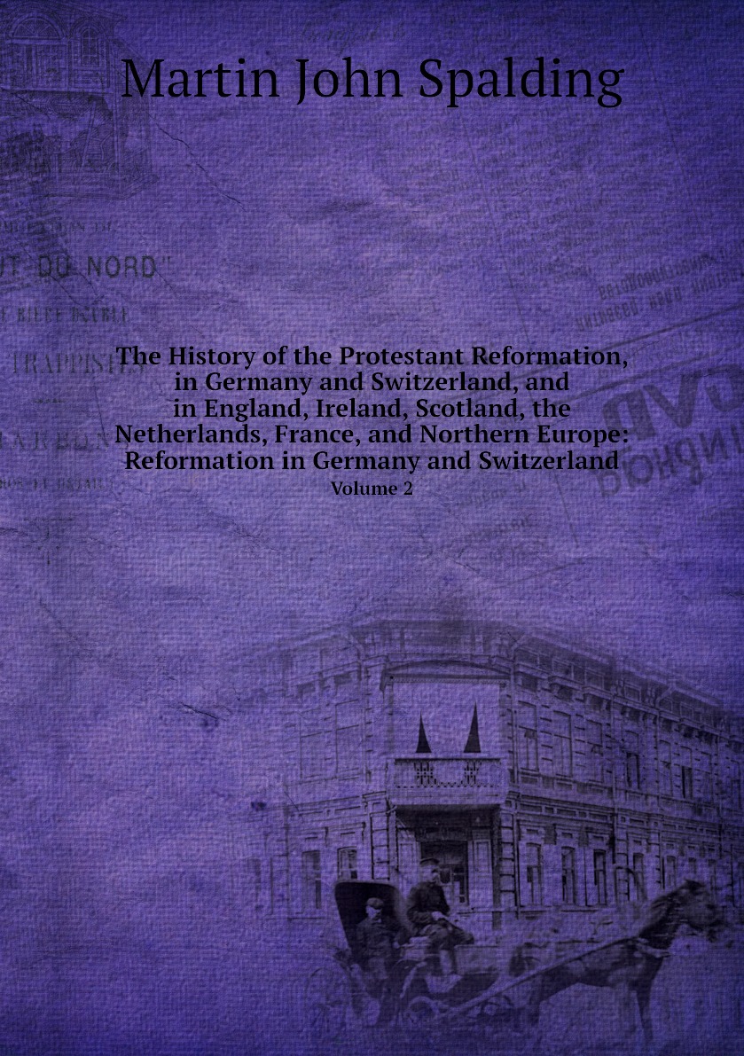 The History of the Protestant Reformation, in Germany and Switzerland, and in England
The History of the Protestant Reformation, in Germany and Switzerland, and in England