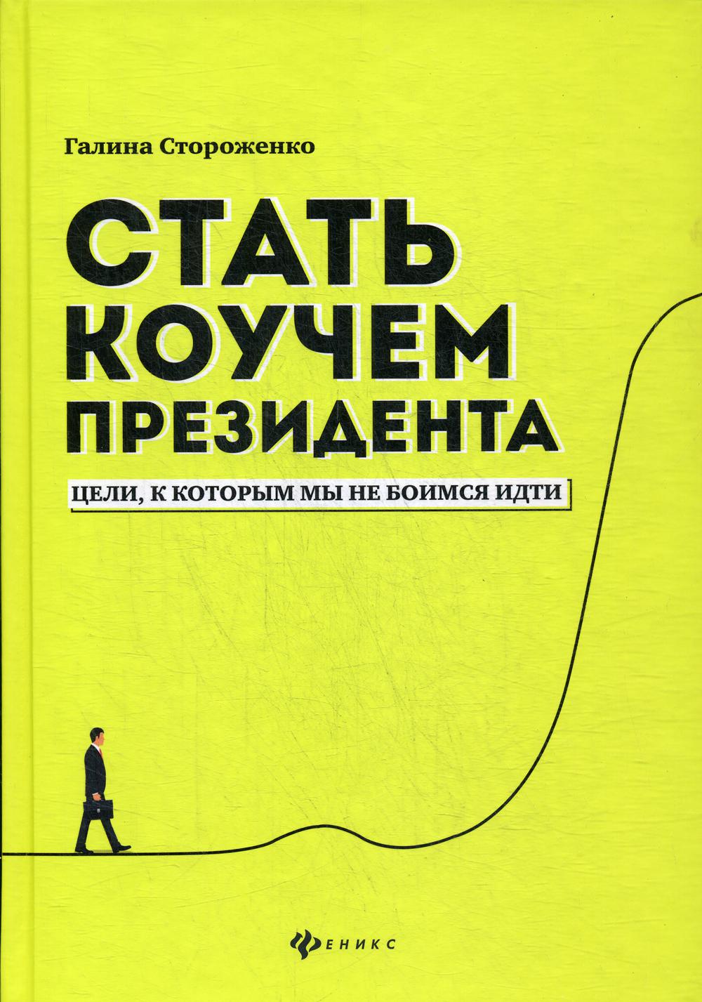 фото Книга стать коучем президента: цели, к которым мы не боимся идти. 2-е изд феникс