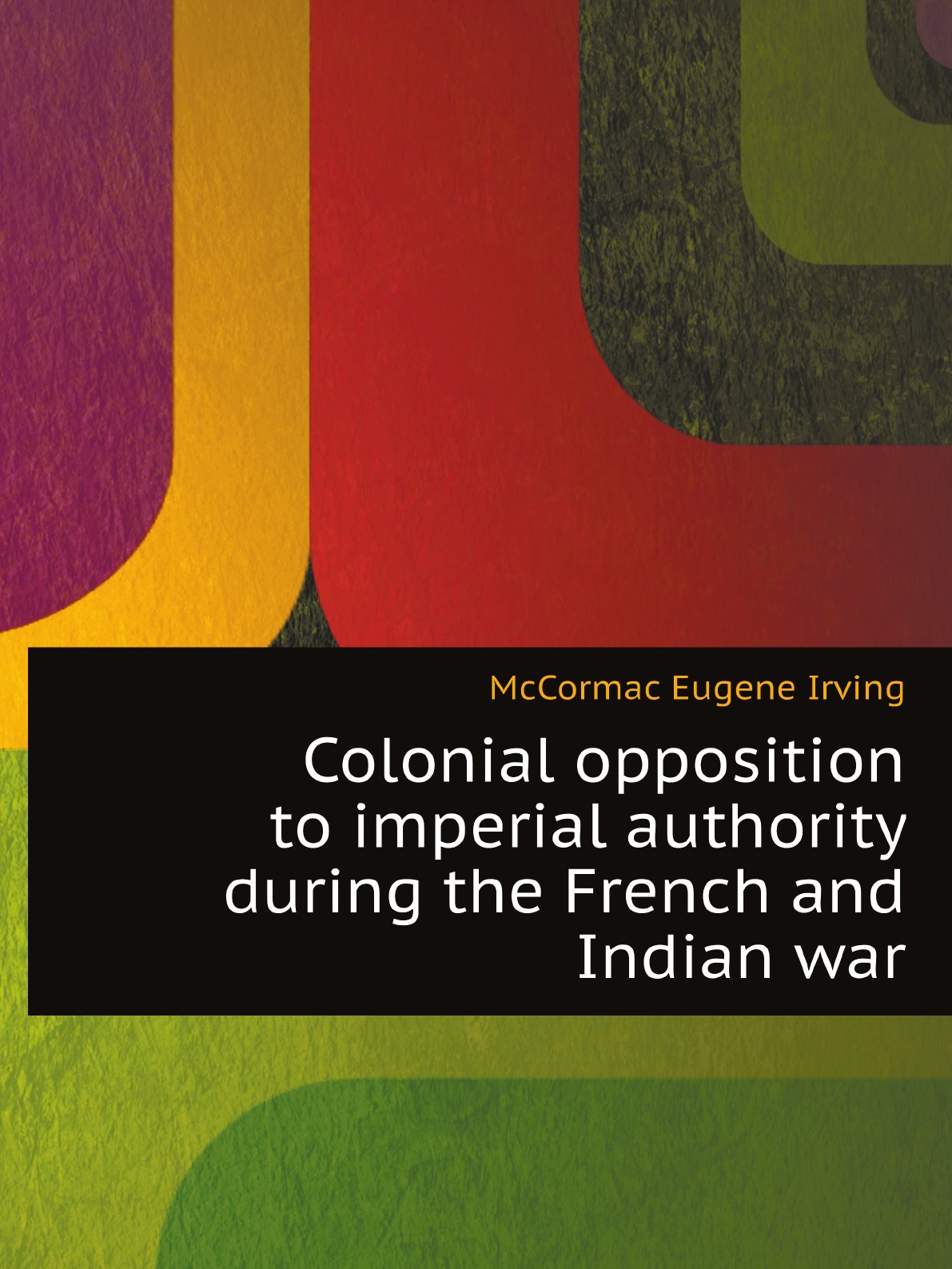 Colonial opposition to imperial authority during the French and Indian war
Colonial opposition to imperial authority during the French and Indian war