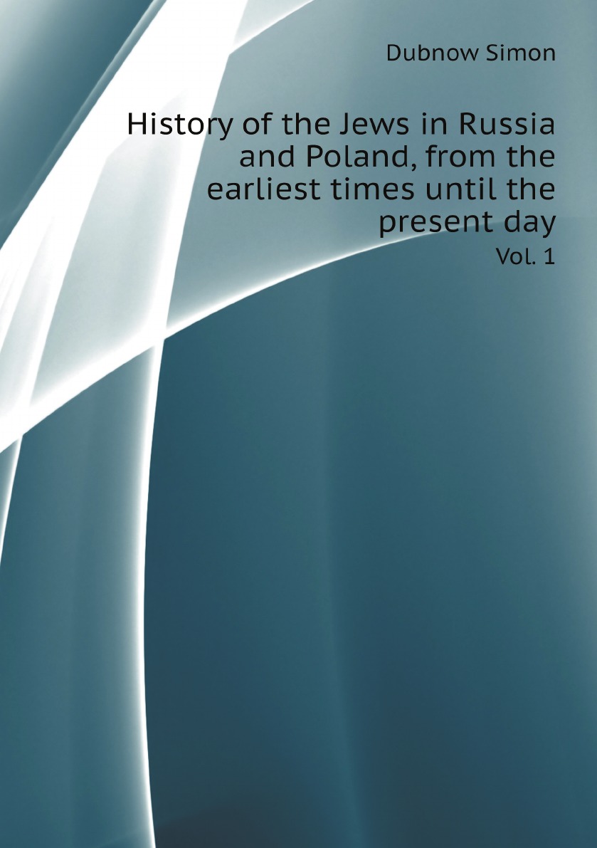 History of the Jews in Russia and Poland, from the earliest times until the present day
History of the Jews in Russia and Poland, from the earliest times until the present day