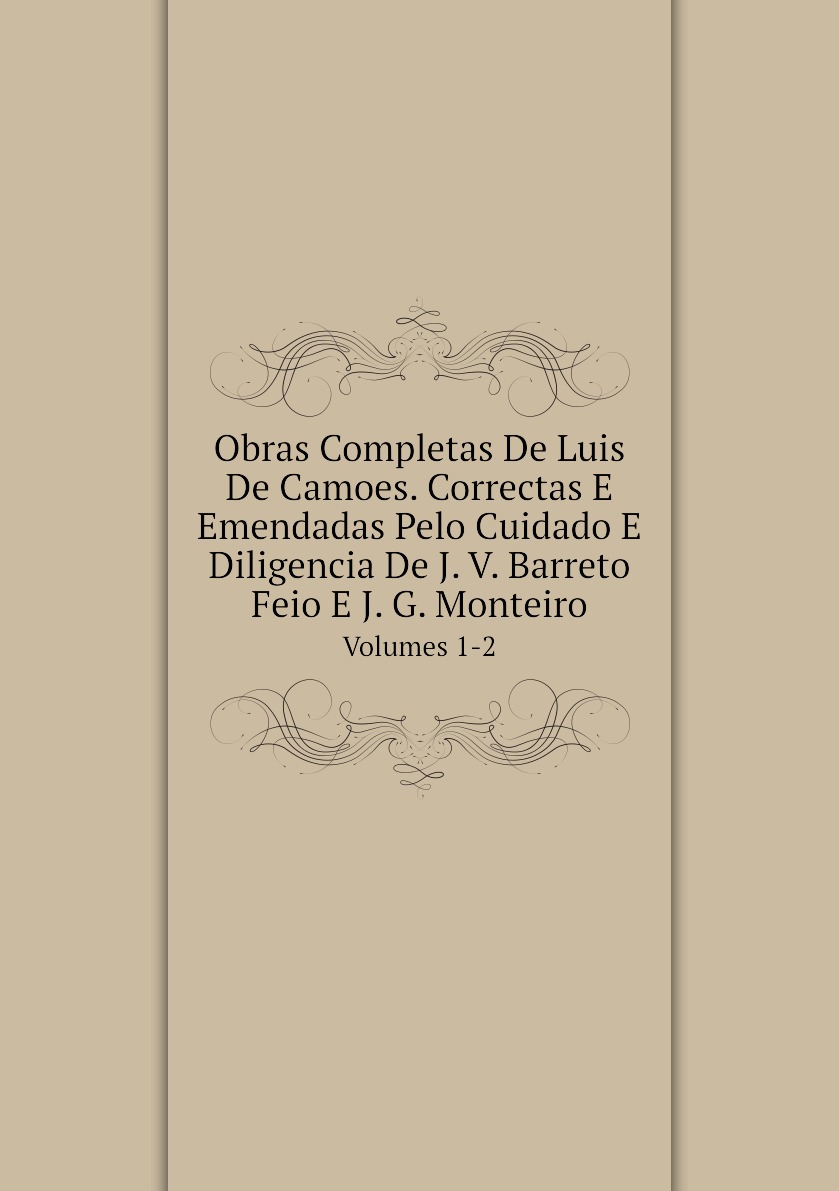 Obras Completas De Luis De Camoes, Correctas E Emendadas Pelo Cuidado E Diligencia
Obras Completas De Luis De Camoes, Correctas E Emendadas Pelo Cuidado E Diligencia
