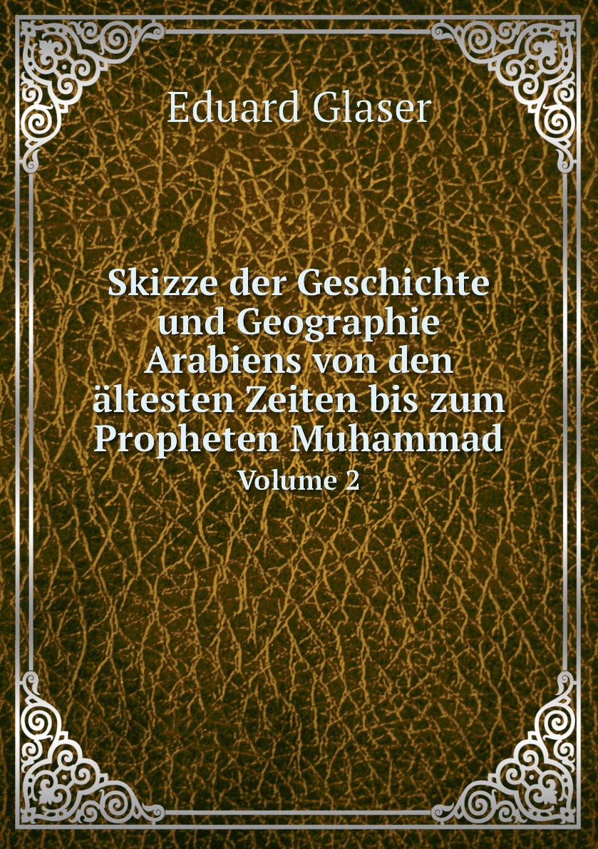 Skizze der Geschichte und Geographie Arabiens von den altesten Zeiten bis zum Propheten
Skizze der Geschichte und Geographie Arabiens von den altesten Zeiten bis zum Propheten