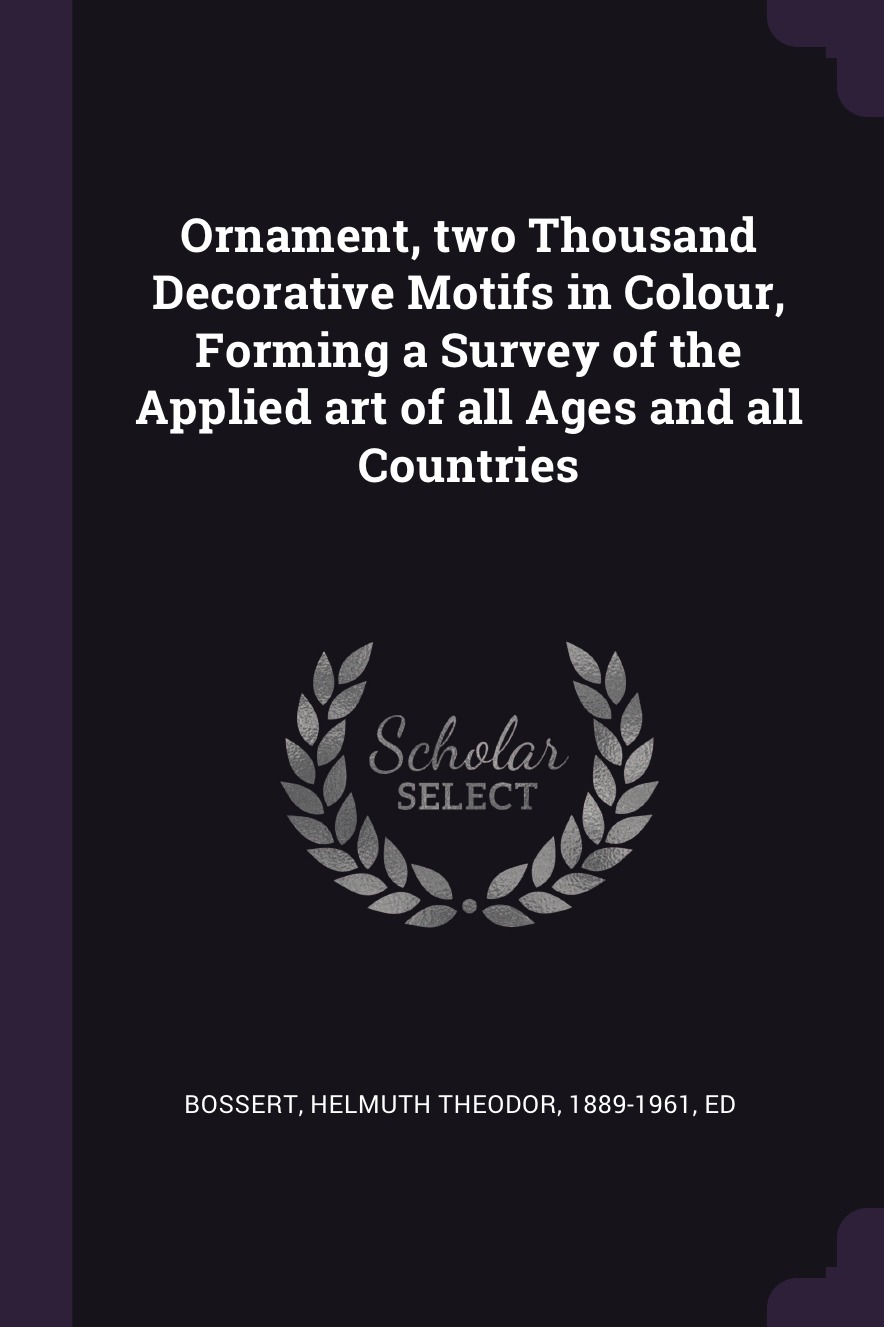Ornament, two Thousand Decorative Motifs in Colour, Forming a Survey of the Applied art
Ornament, two Thousand Decorative Motifs in Colour, Forming a Survey of the Applied art